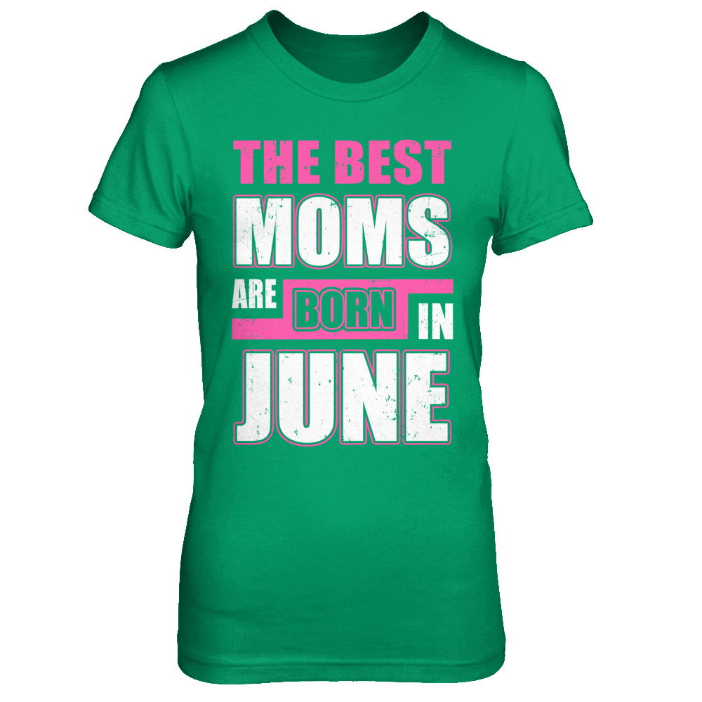 The Best Moms Are Born In June T-Shirt & Hoodie | Teecentury.com
