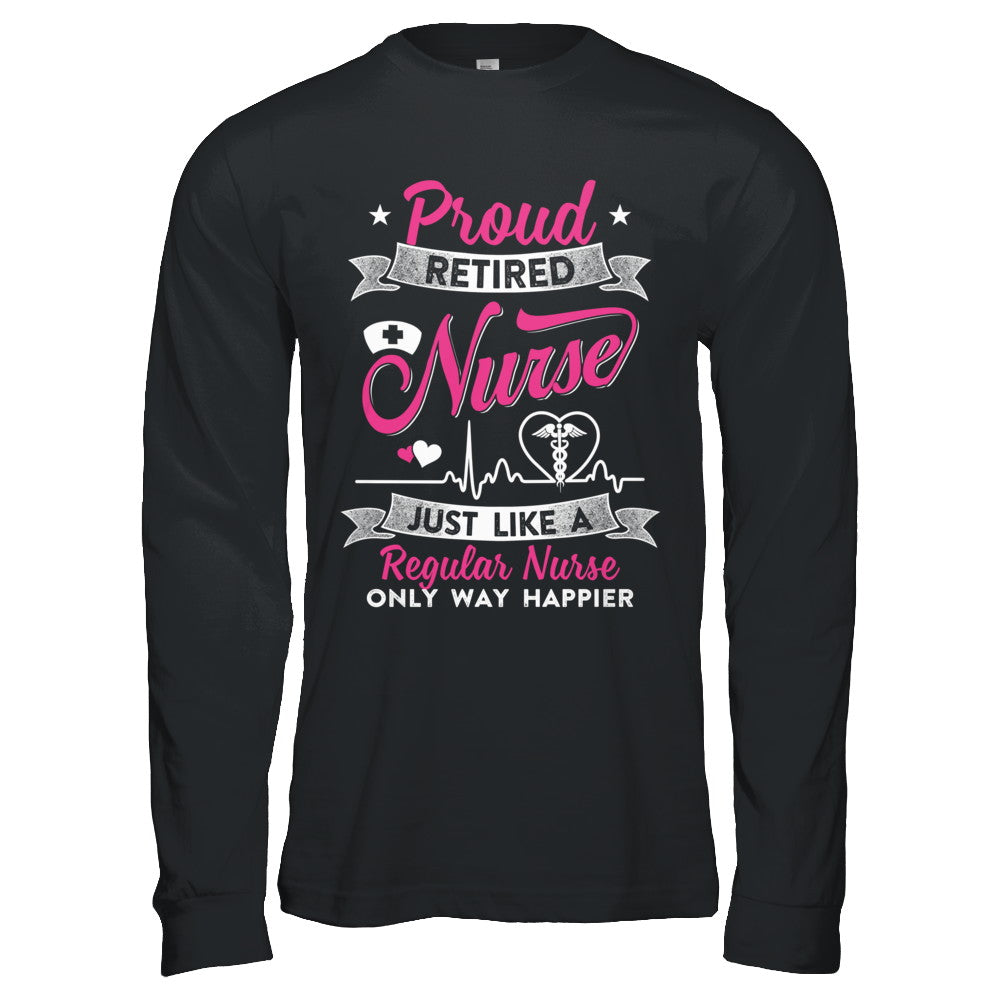 Proud Retired Nurse Just Like A Regular Nurse Nursing T-Shirt & Hoodie | Teecentury.com