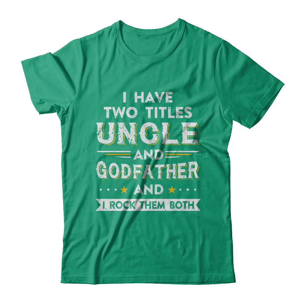 I Have Two Titles Uncle And God-Father I Rock Them Both T-Shirt & Hoodie | Teecentury.com