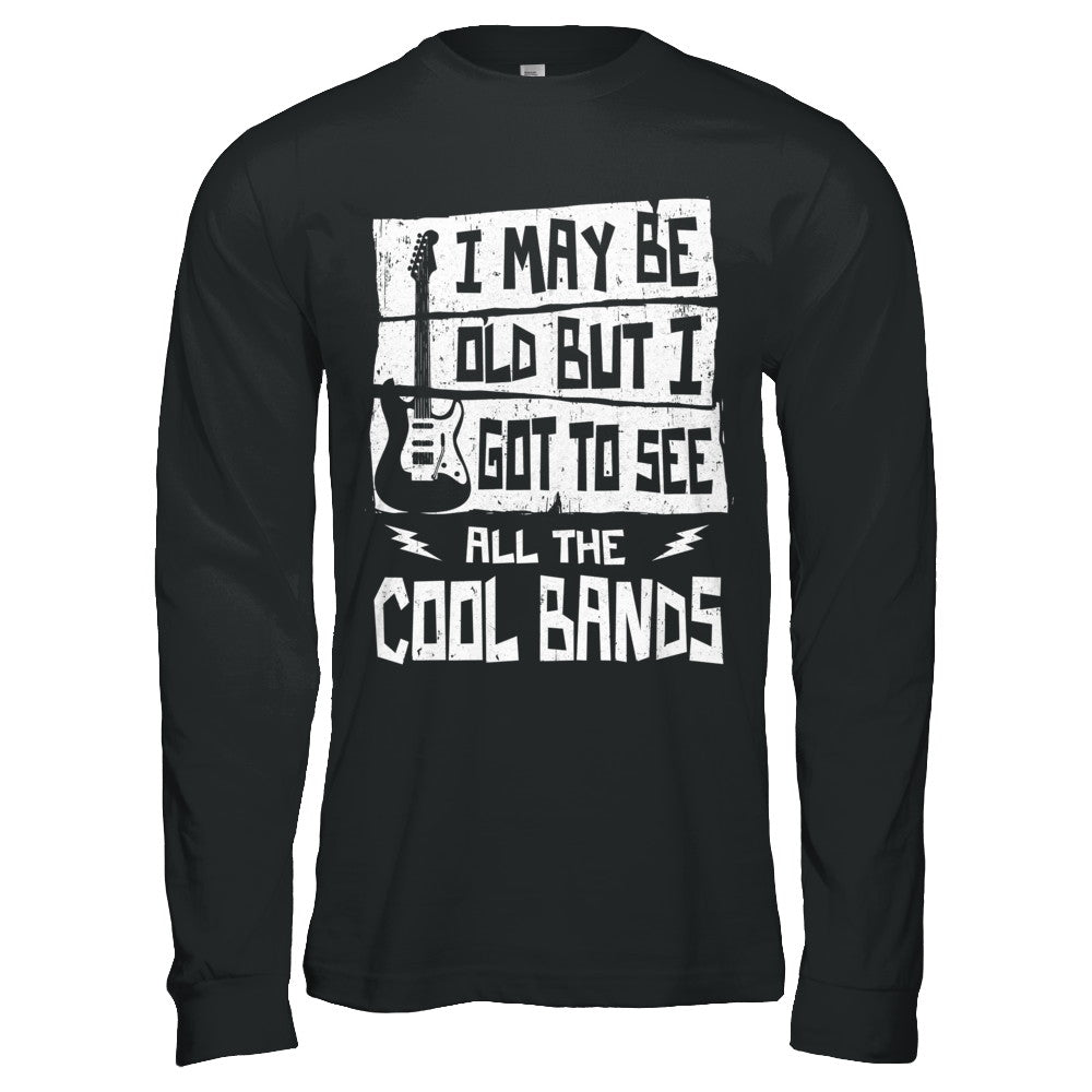 I May Be Old But I Got To See All The Cool Bands Guitar T-Shirt & Hoodie | Teecentury.com