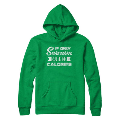 If Only Sarcasm Burned Calories T-Shirt & Sweatshirt | Teecentury.com