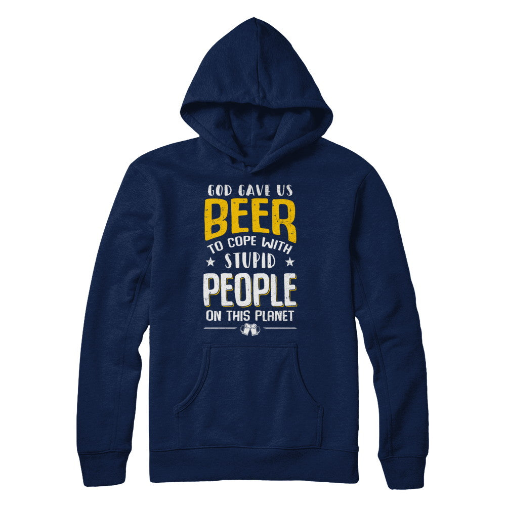 God Gave Us Beer To Cope With Stupid People T-Shirt & Hoodie | Teecentury.com