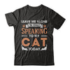 Leave Me Alone I'm Only Speaking To My Cat Today T-Shirt & Hoodie | Teecentury.com