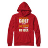 A Day Without Golf Is Like Just Kidding I Have No Idea T-Shirt & Hoodie | Teecentury.com