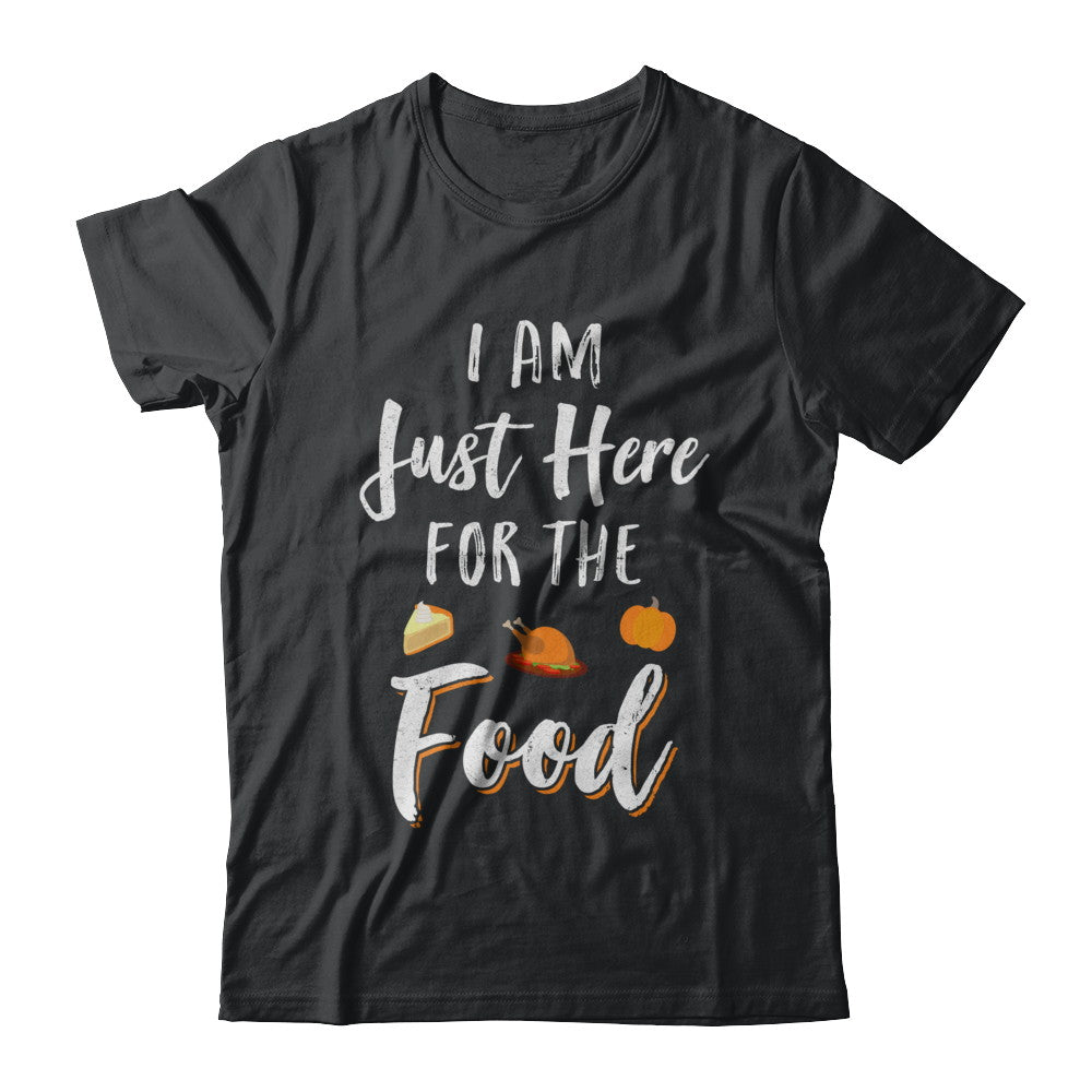 I'm Just Here For The Food Thanksgiving Day T-Shirt & Sweatshirt | Teecentury.com