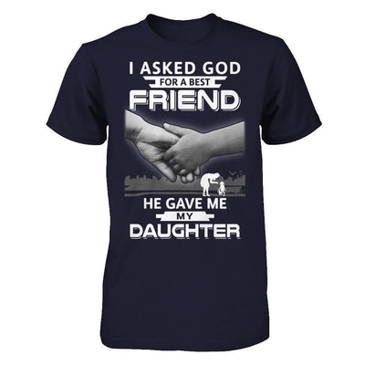 I Asked God For A Best Friend He Gave Me My Daughter T-Shirt & Hoodie | Teecentury.com