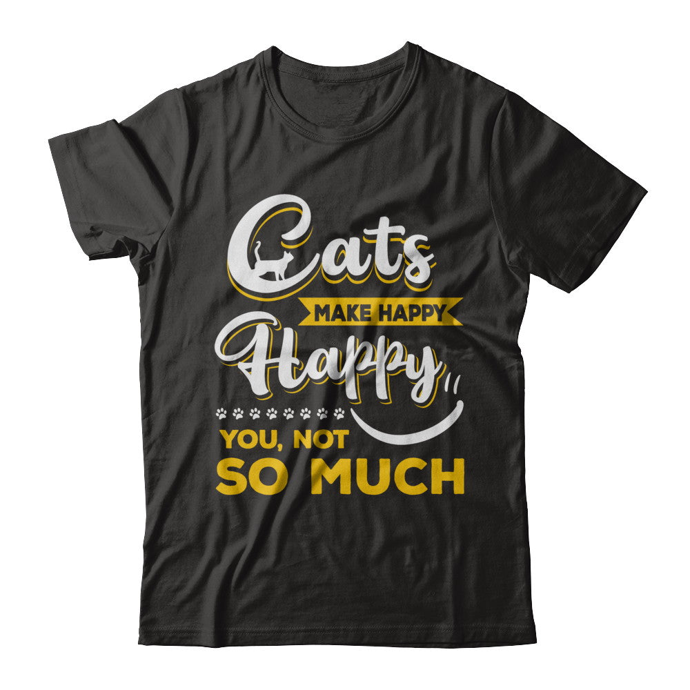 Cats Make Me Happy You Not So Much T-Shirt & Hoodie | Teecentury.com