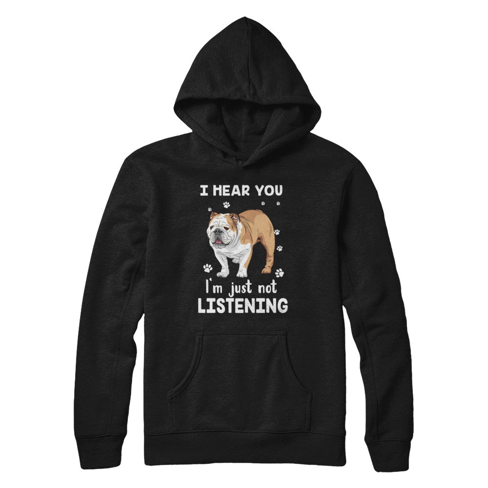 I Hear You I'm Just Not Listening Funny Bulldog T-Shirt & Hoodie | Teecentury.com