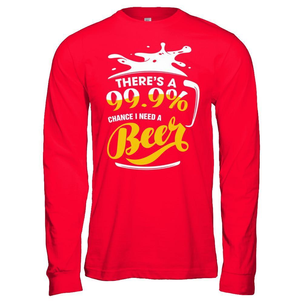There's A 99,9% Chance I Need A Beer T-Shirt & Hoodie | Teecentury.com