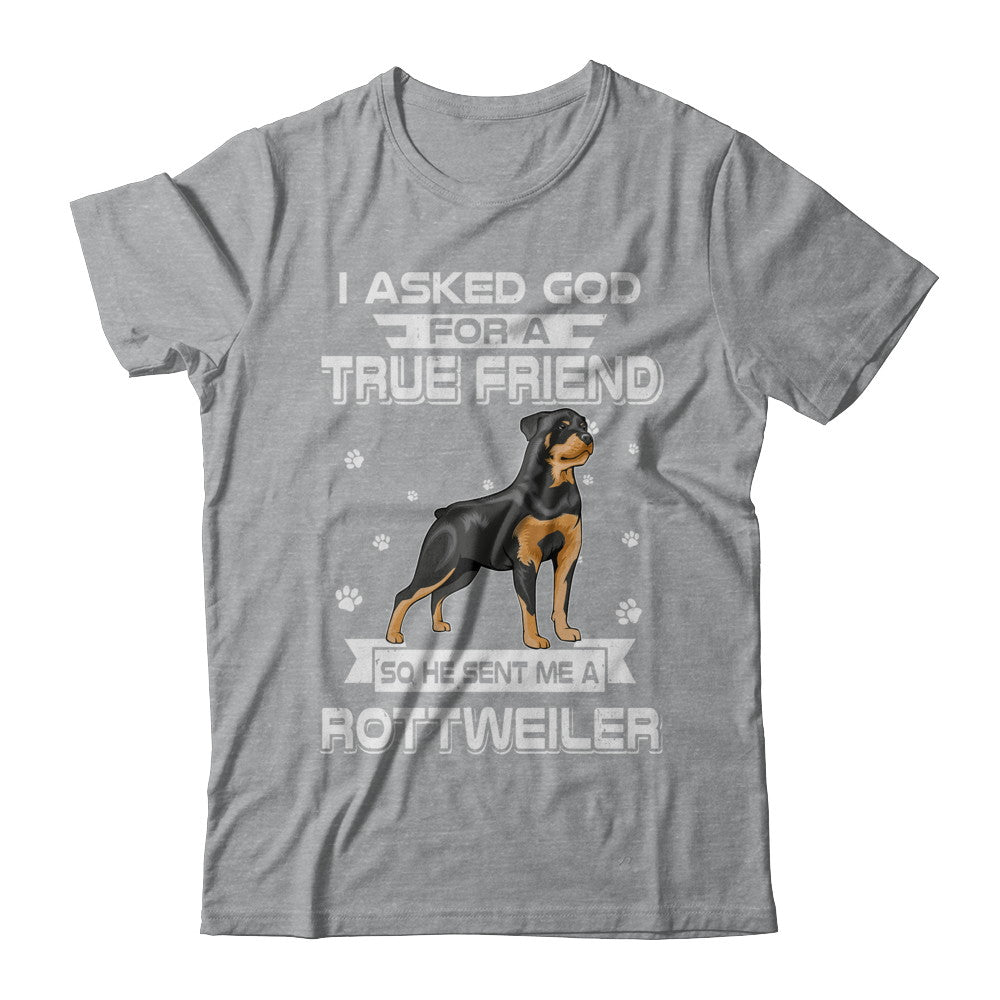 I Asked God For A True Friend So Sent Me Rottweiler Dog T-Shirt & Hoodie | Teecentury.com
