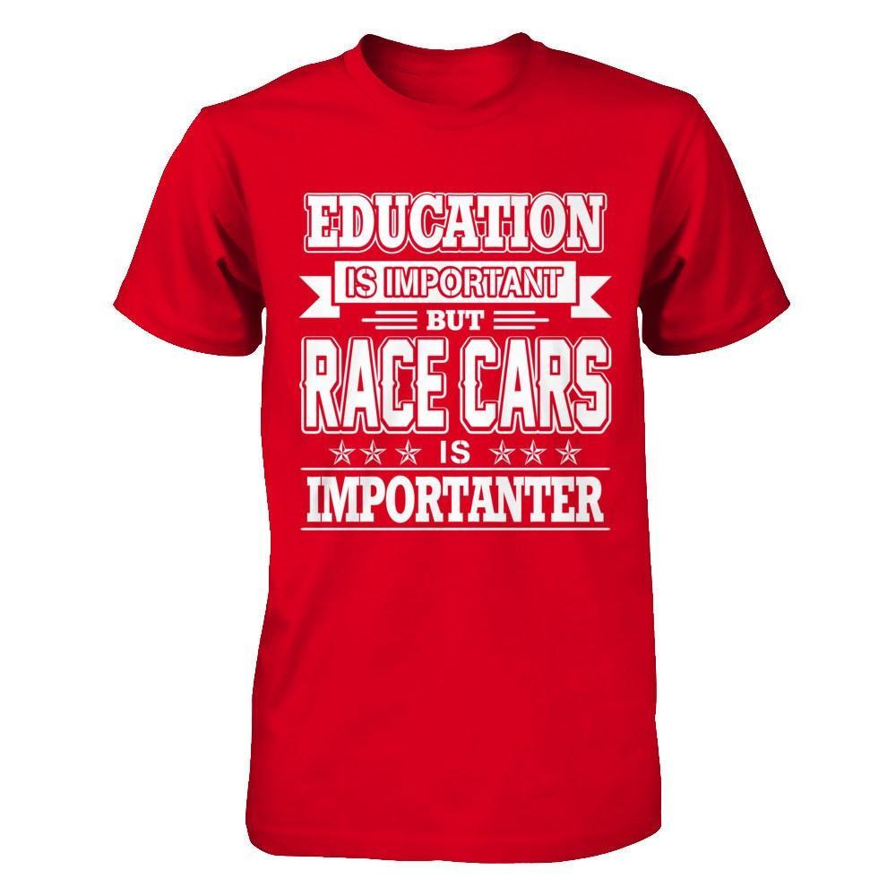 Education Is Important But Race Cars Is Importanter T-Shirt & Hoodie | Teecentury.com