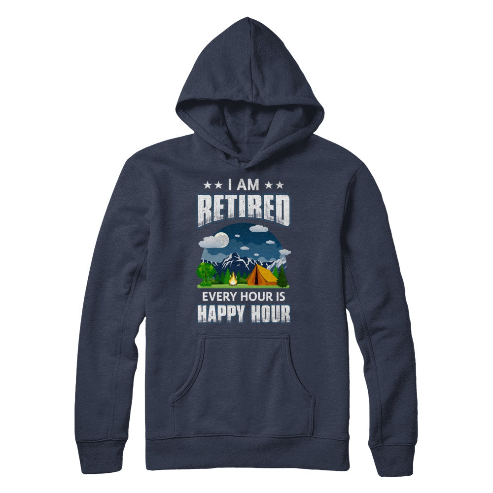 I'm Retired Every Hour Is Happy Hour Funny Camping T-Shirt & Hoodie | Teecentury.com