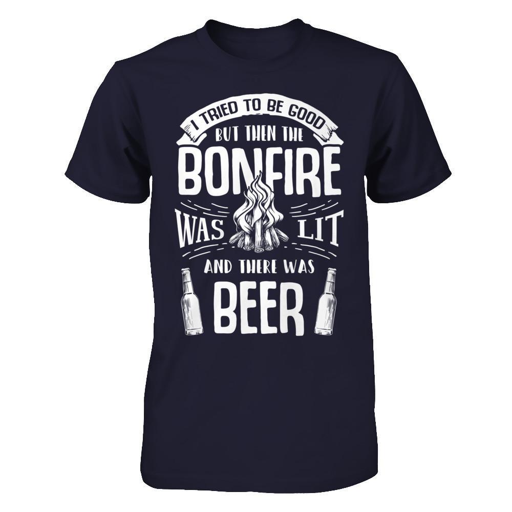 I Tried To Be Good But Then The Bonfire Was Lit And There Was Beer T-Shirt & Hoodie | Teecentury.com