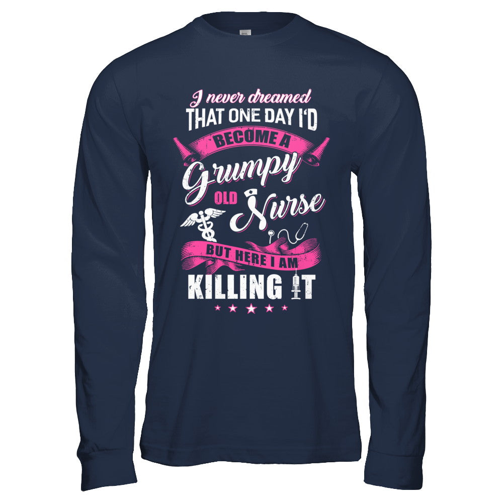 I Never Dreamed I'd Become A Grumpy Old Nurse T-Shirt & Hoodie | Teecentury.com