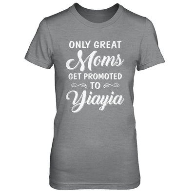 Only Great Moms Get Promoted To Yiayia Mothers Day T-Shirt & Hoodie | Teecentury.com