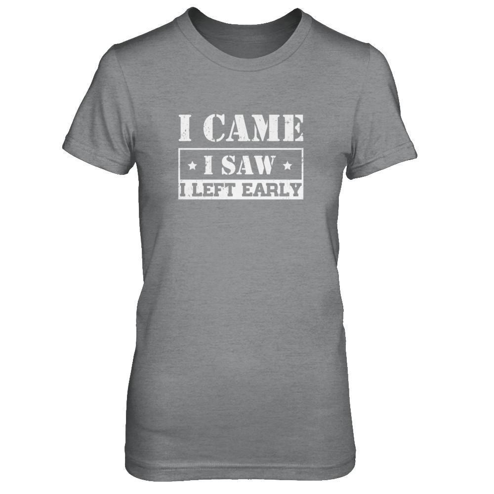 I Came I Saw I Left Early T-Shirt & Tank Top | Teecentury.com