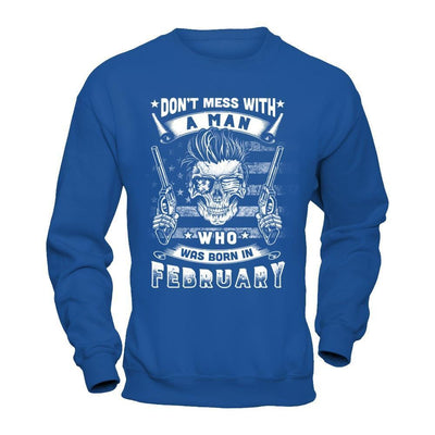 Don't Mess With A Man Who Was Born In February T-Shirt & Hoodie | Teecentury.com