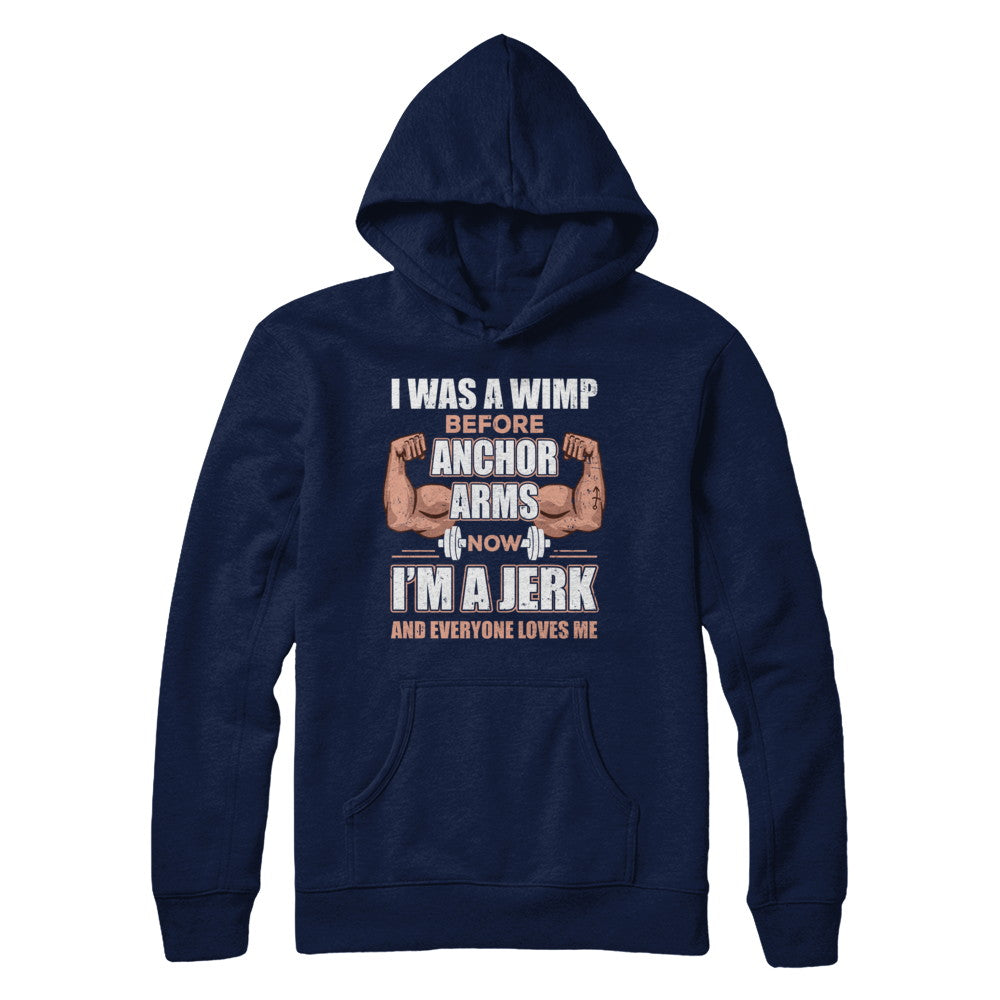 I Was A Wimp Before Anchor Arms Now I'm A Jerk T-Shirt & Hoodie | Teecentury.com