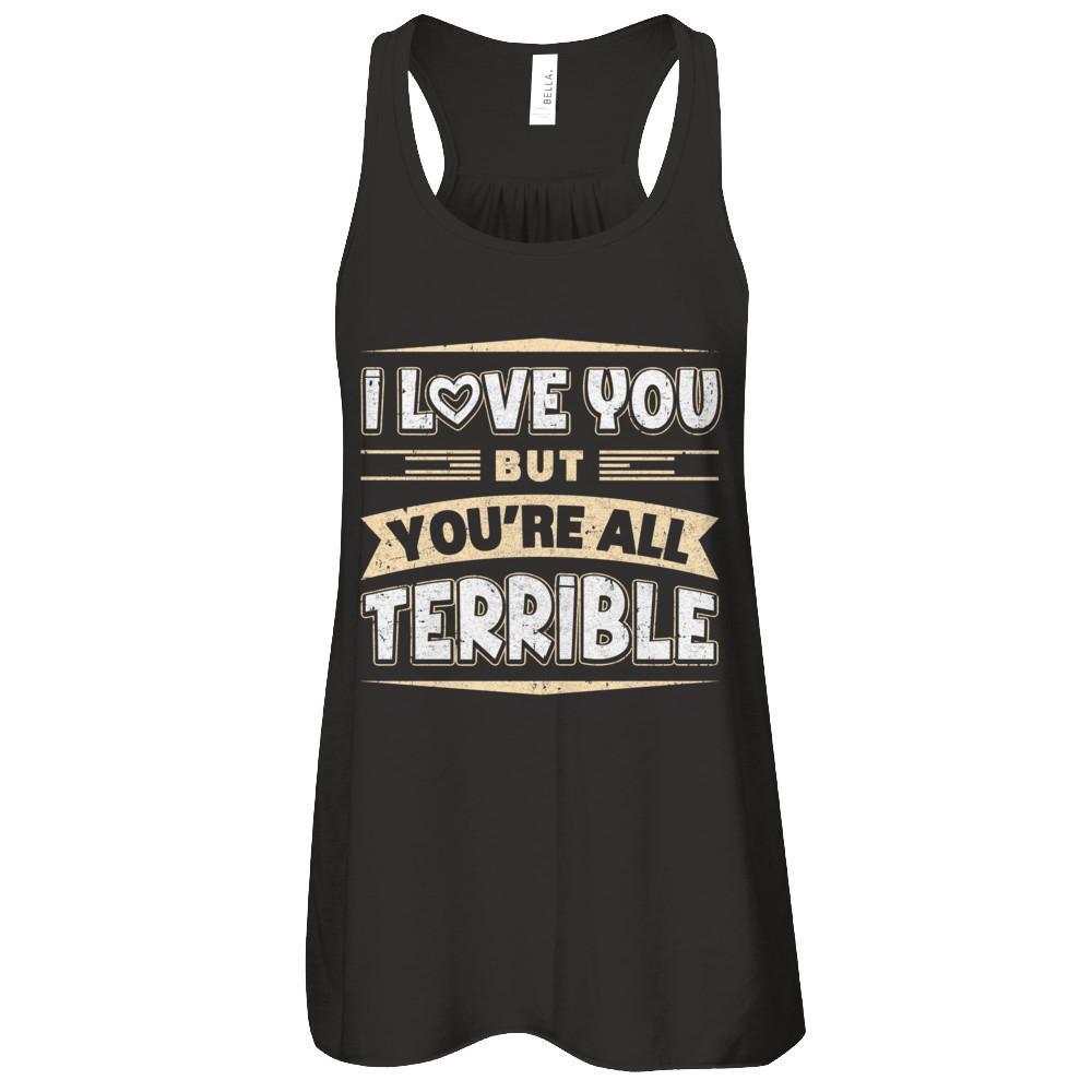 I Love You But You're All Terrible T-Shirt & Tank Top | Teecentury.com
