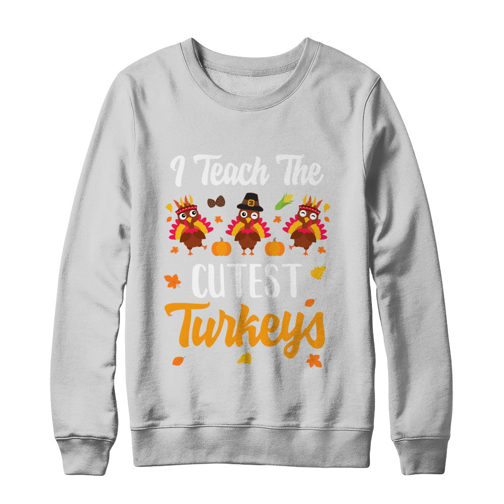 I Teach The Cutest Turkeys Thanksgiving Pumpkin Teachers T-Shirt & Sweatshirt | Teecentury.com