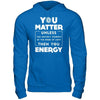 You Matter Then You Energy T-Shirt & Hoodie | Teecentury.com