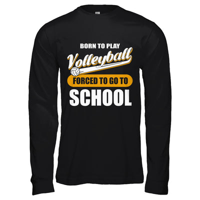 Born To Play Volleyball Forced To Go To School T-Shirt & Hoodie | Teecentury.com