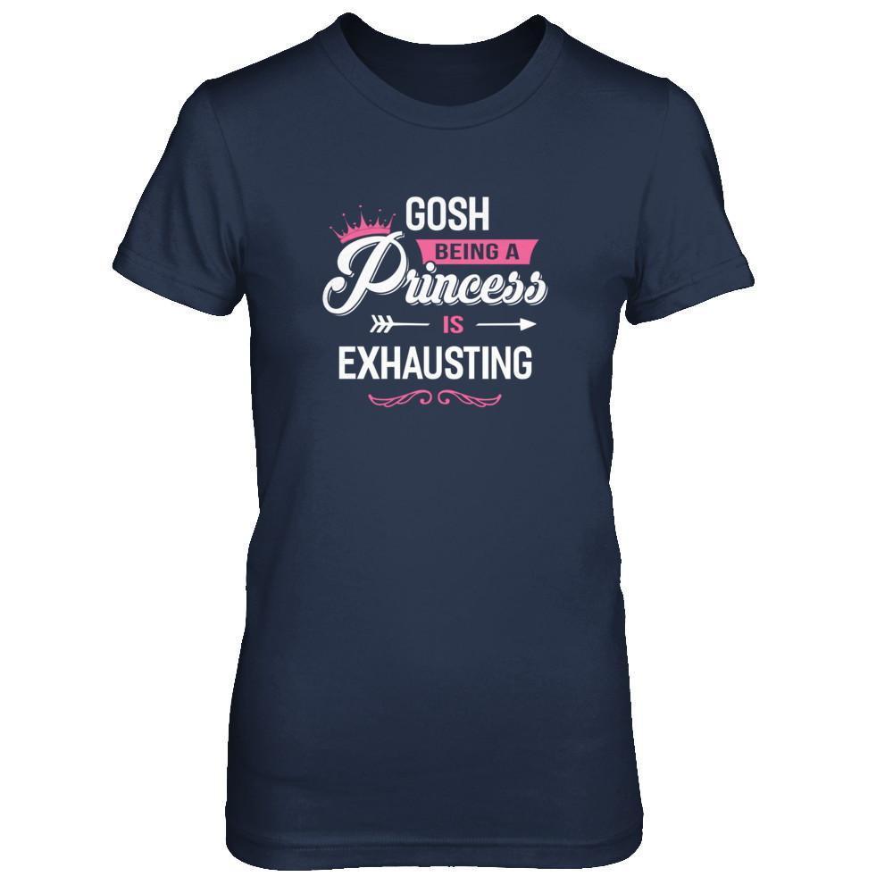 Gosh Being A Princess Is Exhausting T-Shirt & Tank Top | Teecentury.com