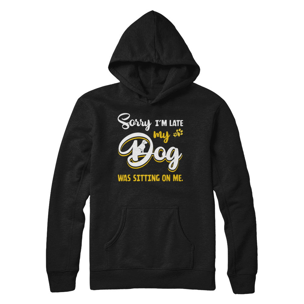 Sorry I'm Late My Dog Was Sitting On Me T-Shirt & Hoodie | Teecentury.com