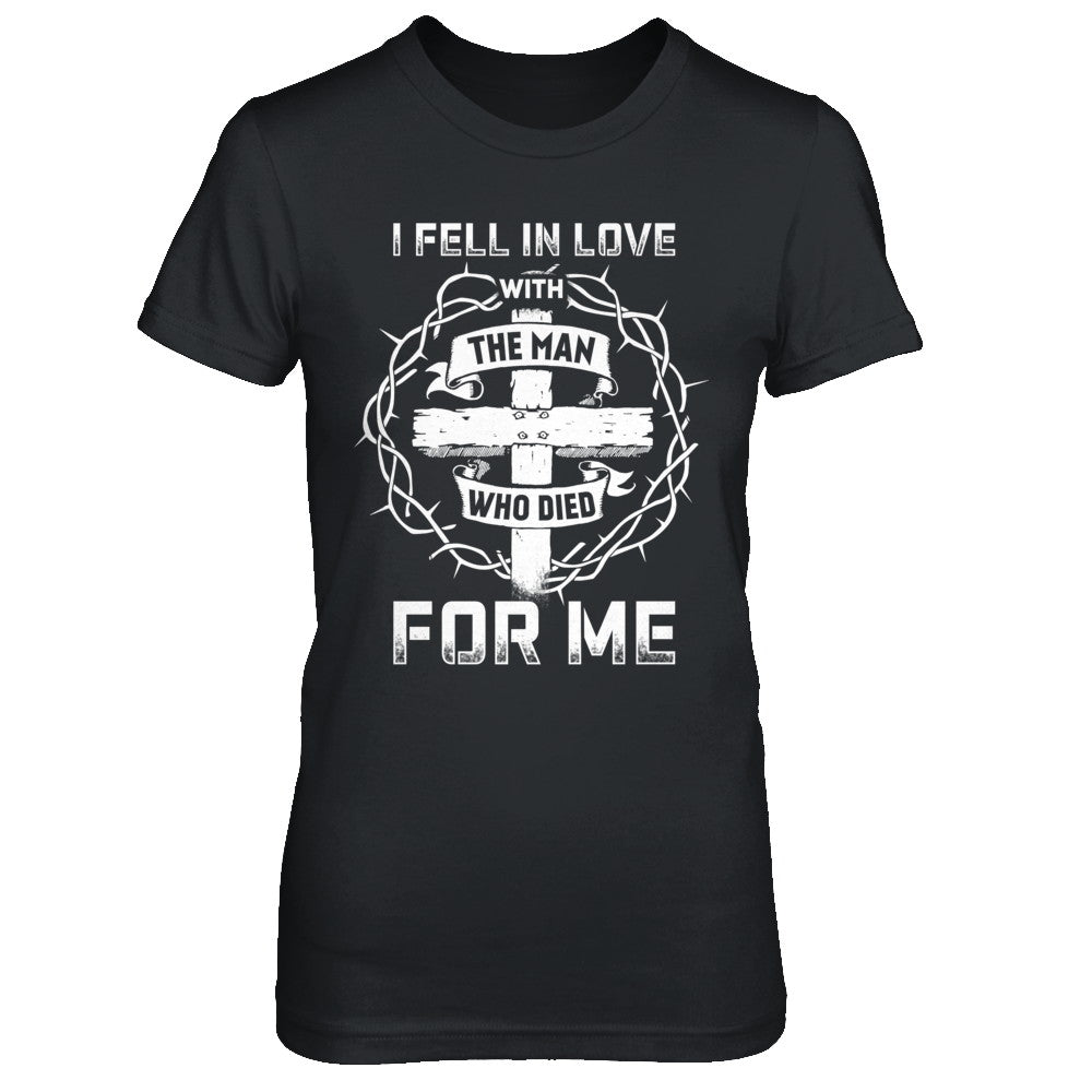 I Fell In Love With The Man Who Died For Me Christian T-Shirt & Hoodie | Teecentury.com