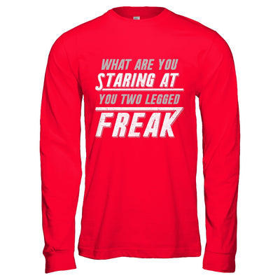 What Are You Staring At You Two Legged Freak T-Shirt & Hoodie | Teecentury.com