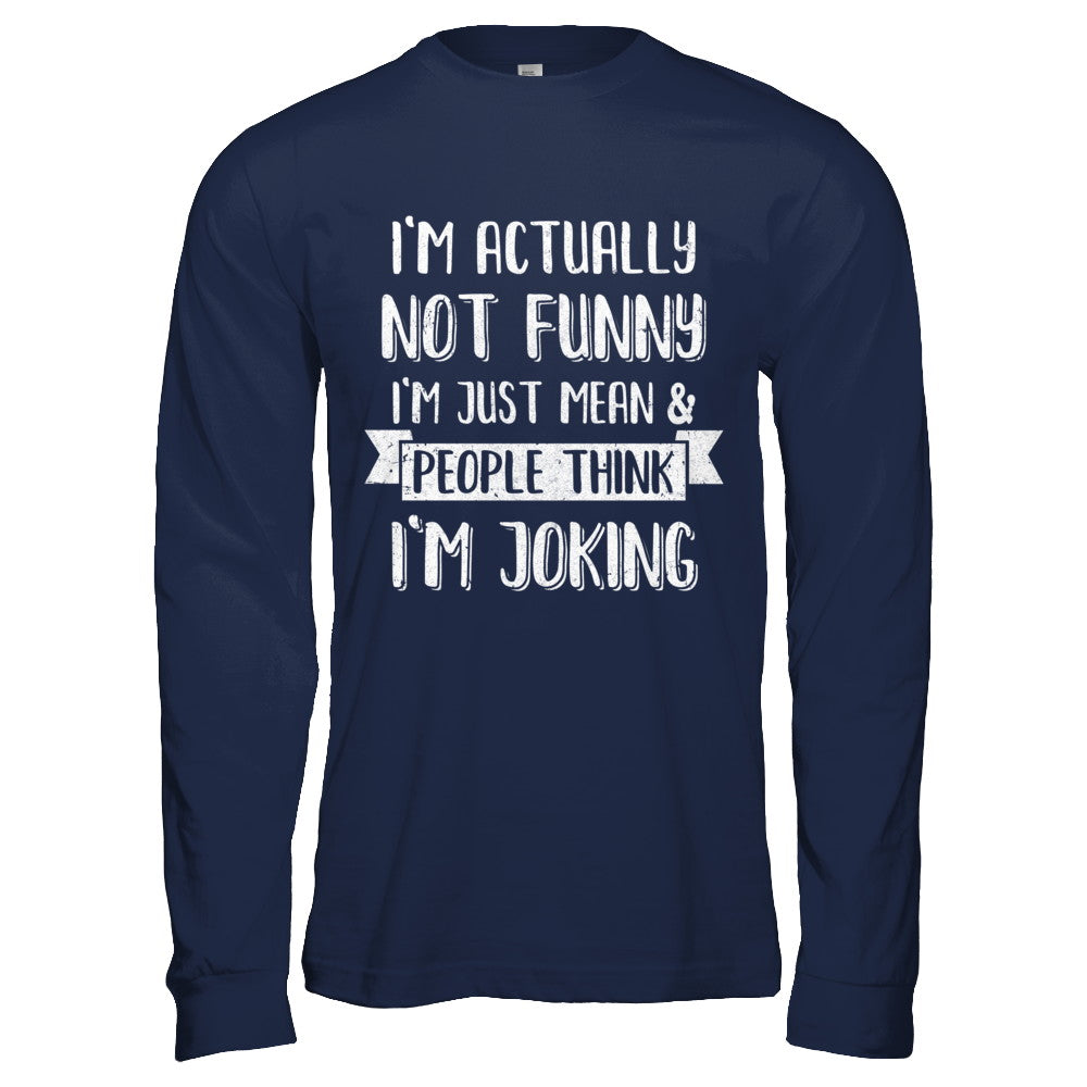 I'm Actually Not Funny I'm Just Mean People Think I'm Joking T-Shirt & Hoodie | Teecentury.com