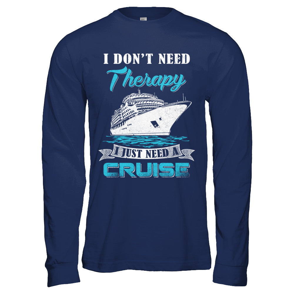 I Dont Need Therapy I Just Need A Cruise T-Shirt & Hoodie | Teecentury.com