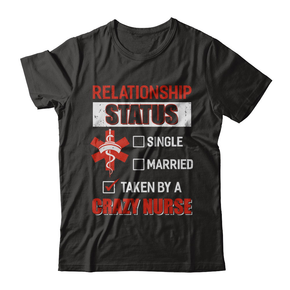 Relationship Status Single Married Taken By A Crazy Nurse T-Shirt & Hoodie | Teecentury.com