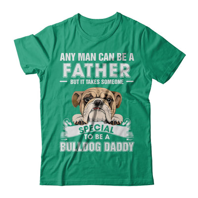 Any Man Can Be A Father Someone Special To Be A Bulldog Daddy T-Shirt & Hoodie | Teecentury.com