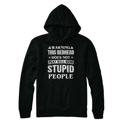 Warning This Redhead Does Not Play Well With Stupid People T-Shirt & Hoodie | Teecentury.com