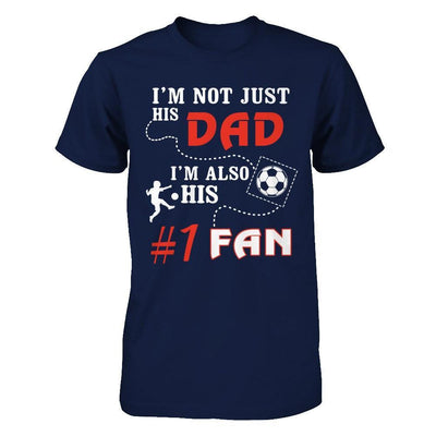 I'm Not Just His Dad I'm Also His Fan Soccer Dad T-Shirt & Hoodie | Teecentury.com