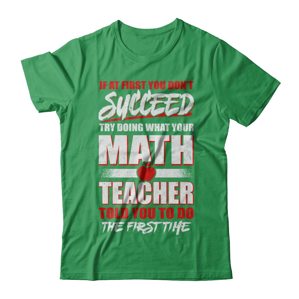 If At First You Don't Succeed Try Doing What Your Math Teacher T-Shirt & Hoodie | Teecentury.com