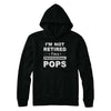 I'm Not Retired A Professional Pops Father Day Gift T-Shirt & Hoodie | Teecentury.com