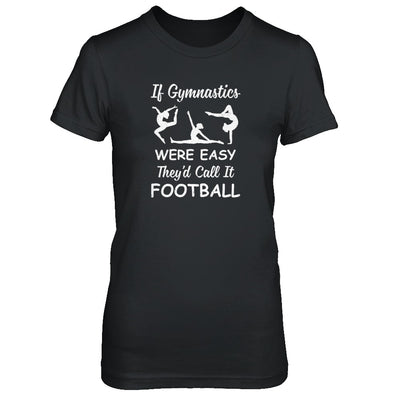 Funny If Gymnastics Were Easy They'd Call It Football T-Shirt & Tank Top | Teecentury.com