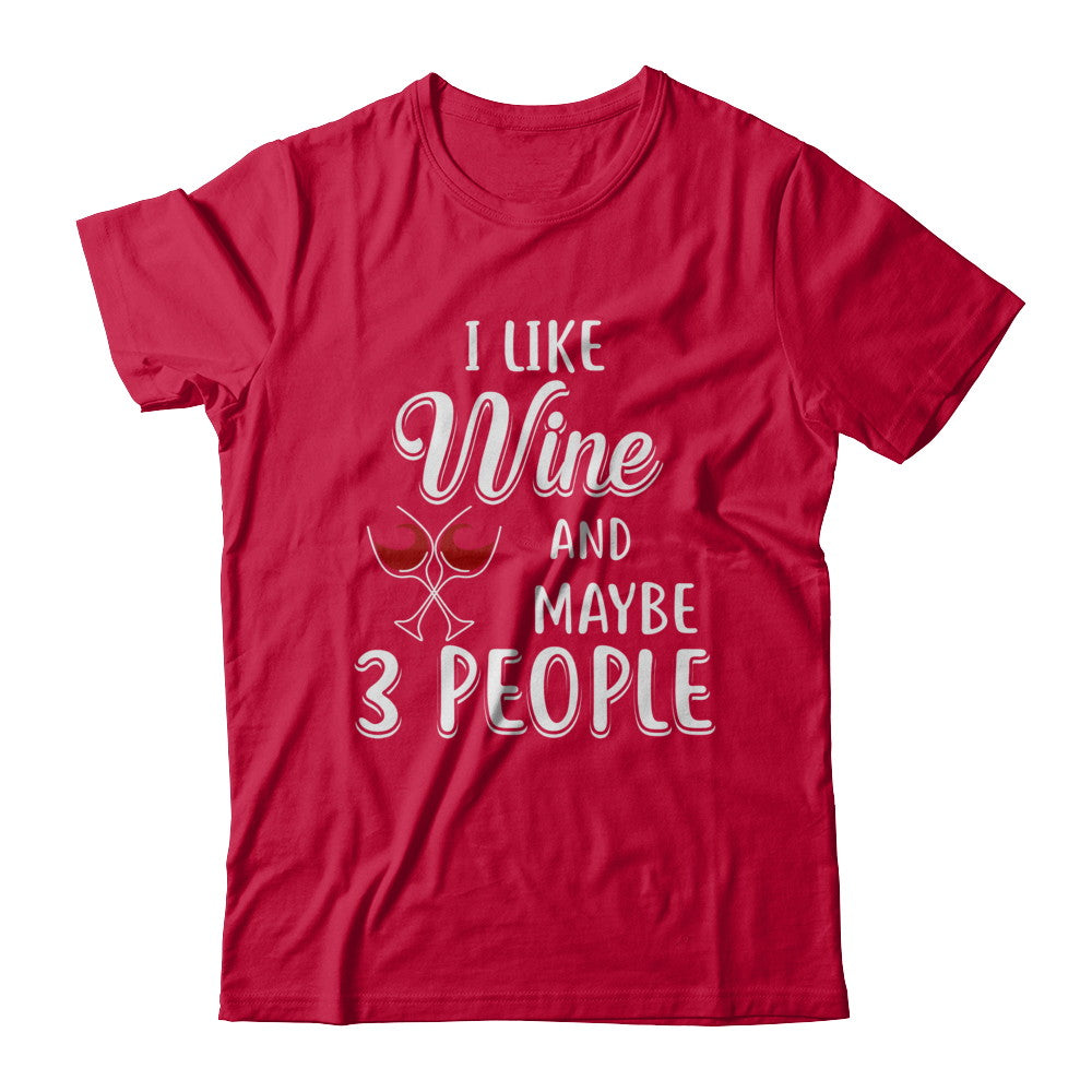I Like Wine And Maybe 3 People T-Shirt & Hoodie | Teecentury.com