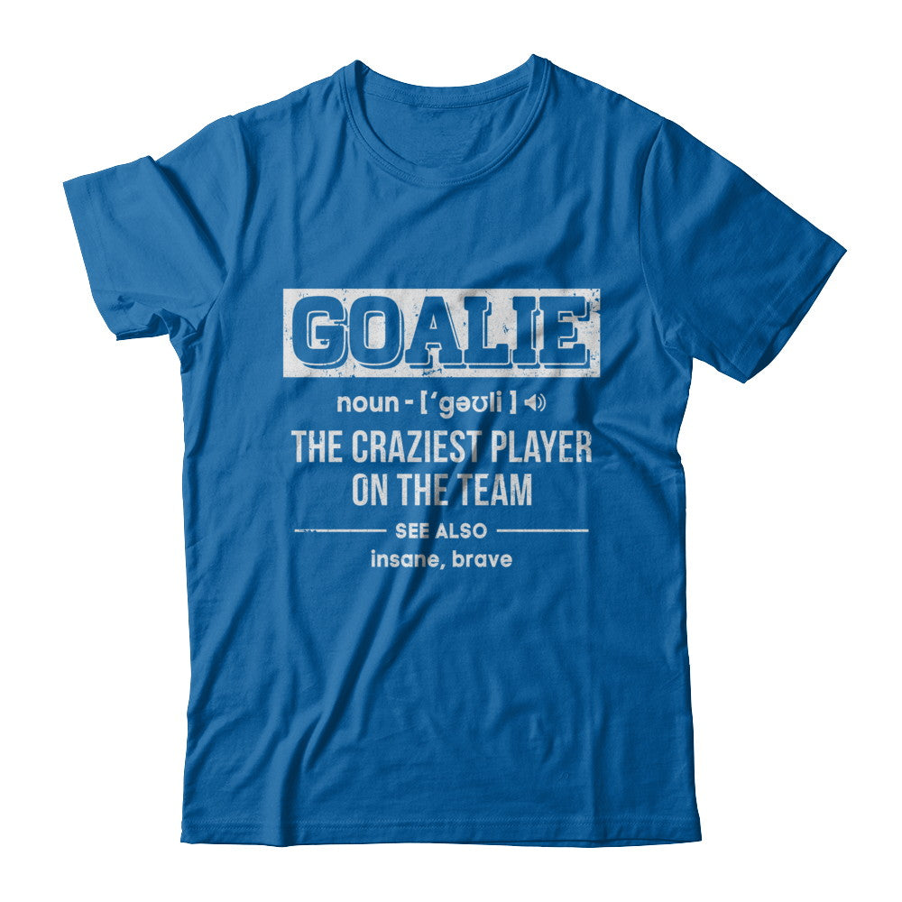 Goalie Gear Goalkeeper Definition Soccer Hockey Shirt \u0026 Hoodie -  Teecentury.com