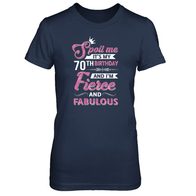Spoil Me It's My 70Th Birthday And I'm Fierce And Fabulous T-Shirt & Tank Top | Teecentury.com