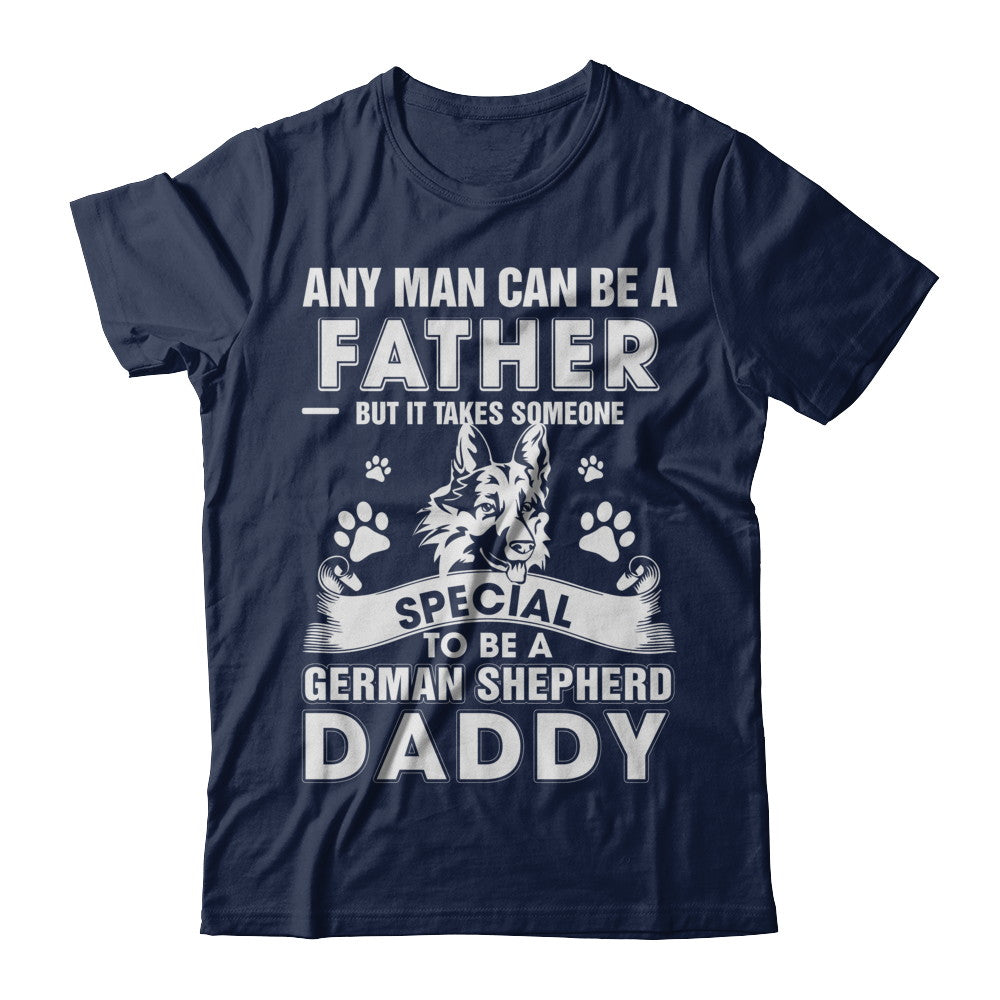 Any Man Can Be A Father Someone Special To Be A German Shepherd Daddy T-Shirt & Hoodie | Teecentury.com