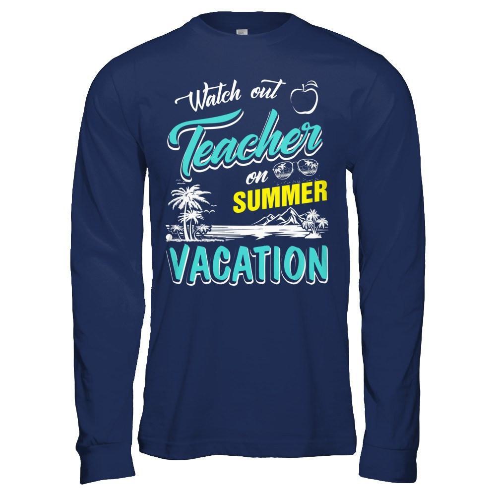 Watch Out Teacher On Summer Vacation Teacher T-Shirt & Hoodie | Teecentury.com