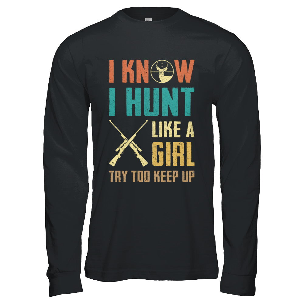 I Know I Hunt Like A Girl Try To Keep Up Funny Hunting T-Shirt & Hoodie | Teecentury.com