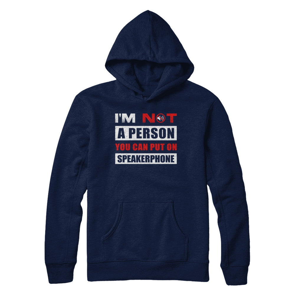 I Am Not A Person You Can Put On Speaker Phone T-Shirt & Hoodie | Teecentury.com