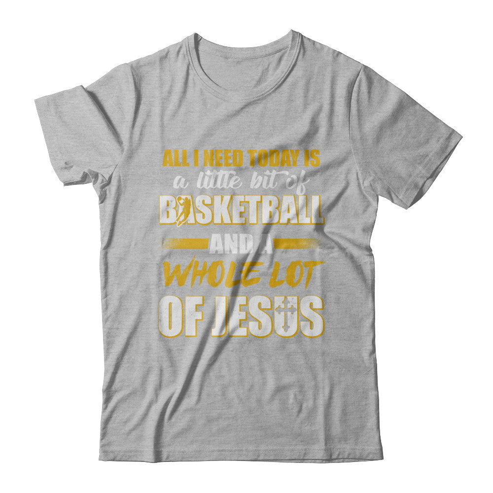 All I Need Today Is A Little Bit Of Basketball And A Whole Lot Of Jesus T-Shirt & Hoodie | Teecentury.com