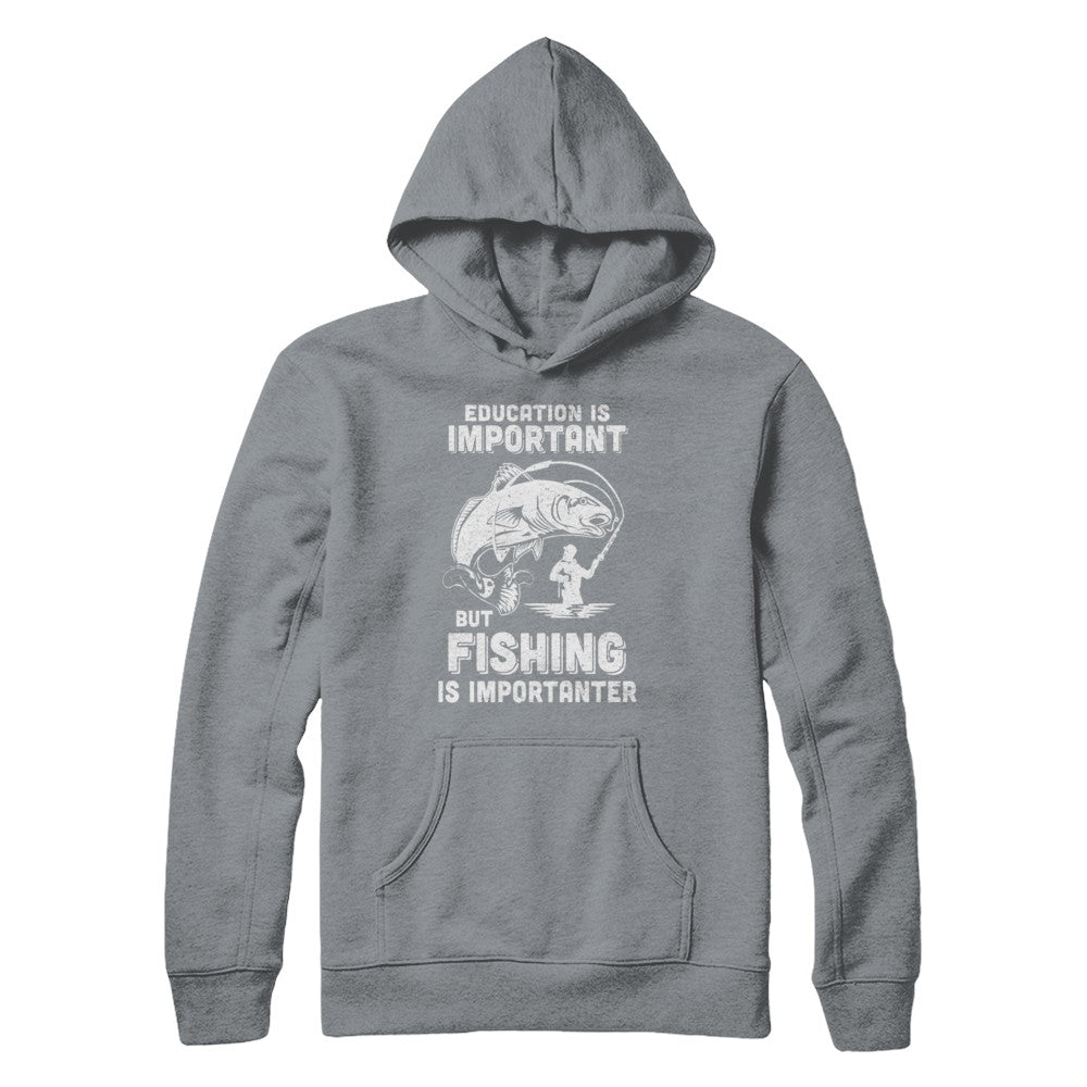 Education Is Important Fishing Is Importanter T-Shirt & Hoodie | Teecentury.com