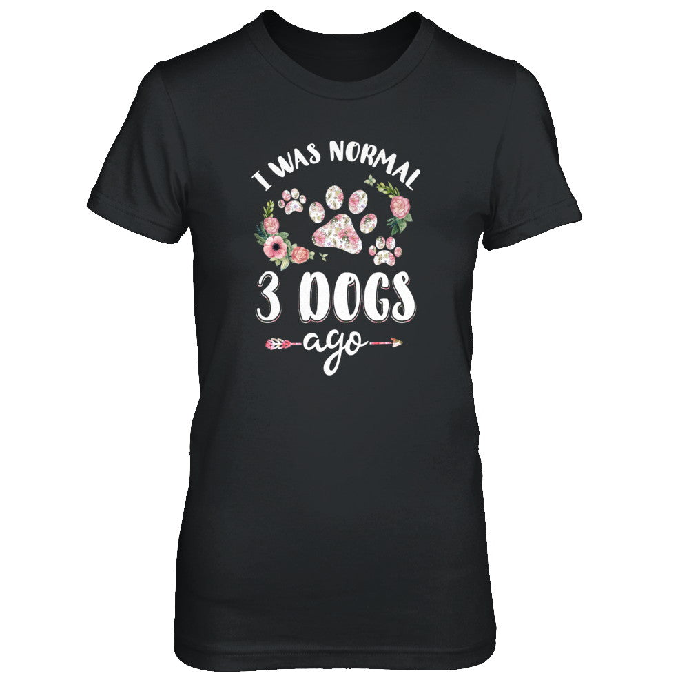 I Was Normal Three Dogs Ago T-Shirt & Tank Top | Teecentury.com