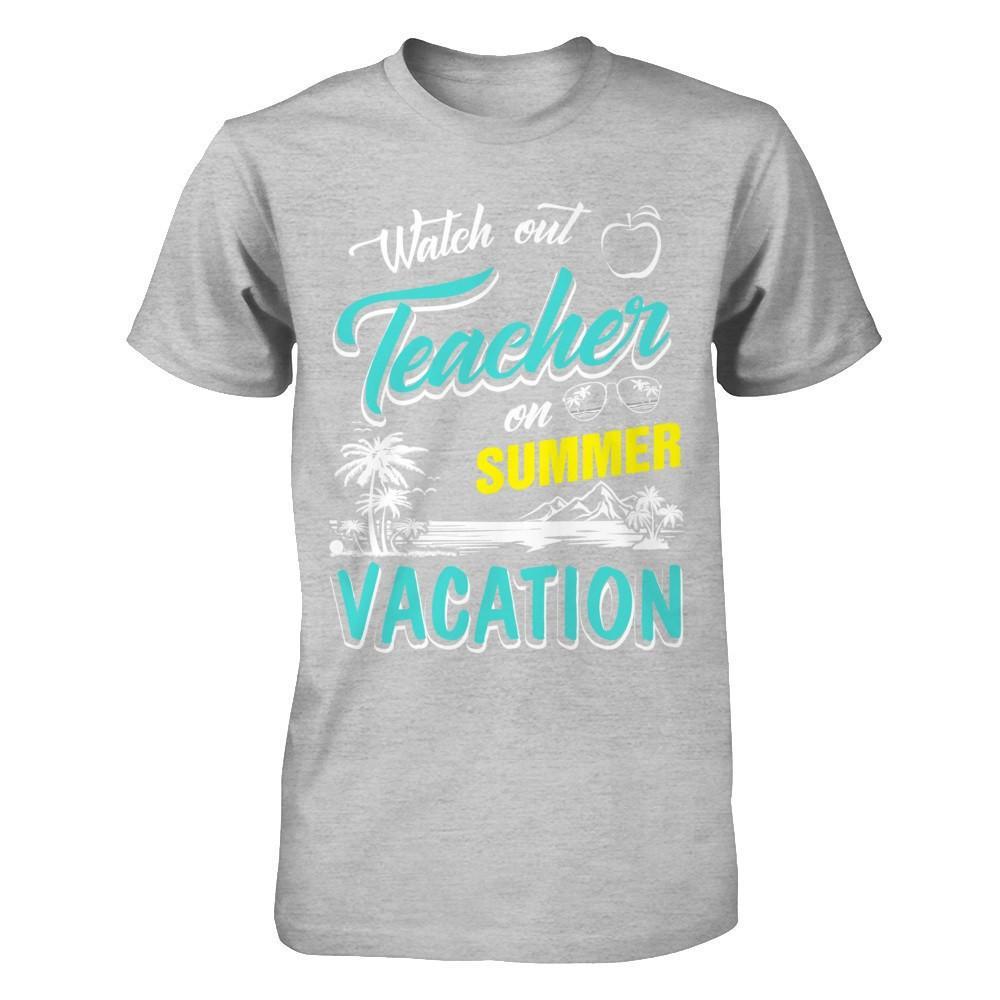 Watch Out Teacher On Summer Vacation Teacher T-Shirt & Hoodie | Teecentury.com